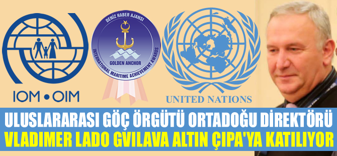 Uluslararası Göç Örgütü Ortadoğu Direktörü Vladimer Lado Gvilava, Altın Çıpa Töreni'ne katılıyor