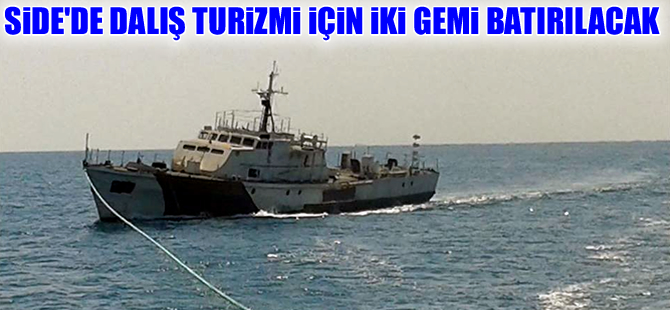 Side’nin dalış turizminde söz sahibi olması için 2 gemi batırılacak