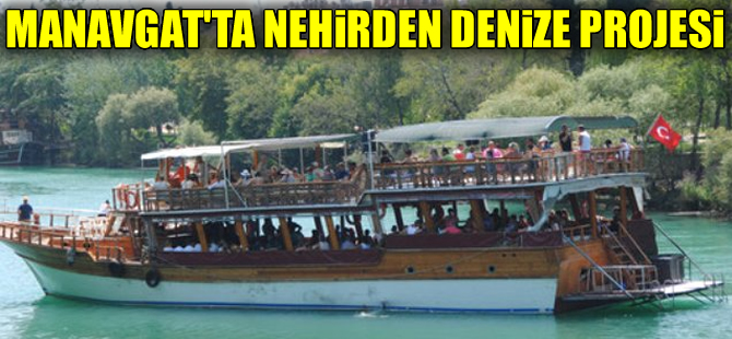 'Nehirden Denize Projesi' ile turistler Manavgat'a taşınacak