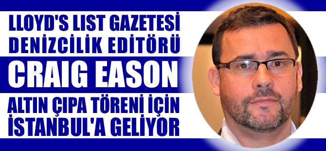 Lloyd's List Denizcilik Editörü Craig Eason, Altın Çıpa Töreni için İstanbul'a geliyor