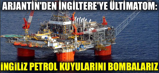 Arjantin'den İngiliz petrol şirketlerine 'Bombalarız'  tehdidi