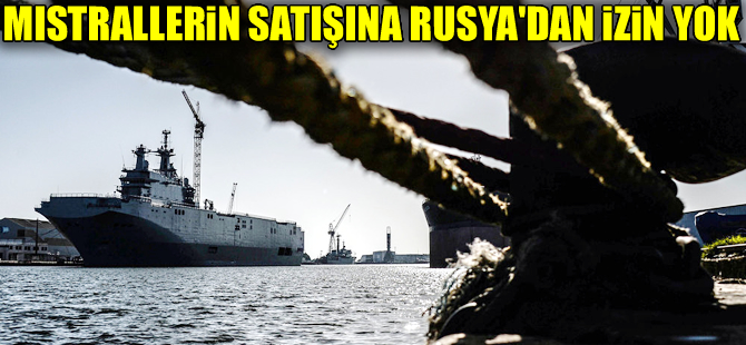 Rusya, Fransa'nın  Mistralleri satmasına izin vermedi