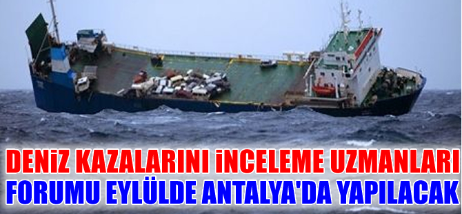 Deniz Kazalarını İnceleme Uzmanları Uluslararası Forumu 7 Eylül'de Antalya'da başlıyor