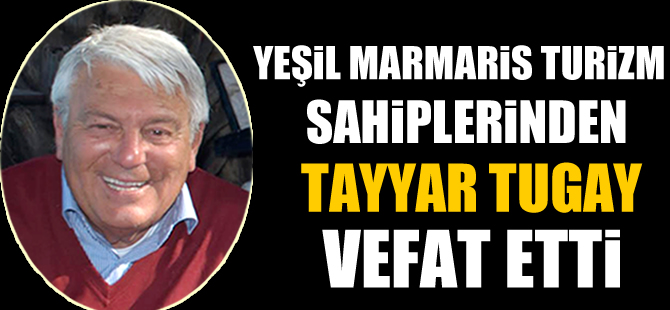 Marmaris Cruise Port Genel Müdürü Şükrü Tugay’ın babası Tayyar Tugay hayatını kaybetti