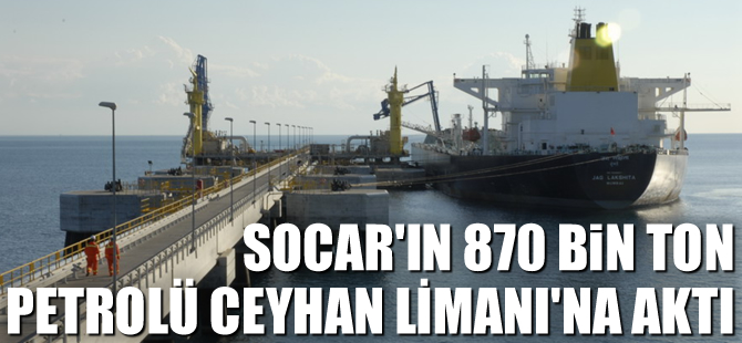 Socar petrolü, Ceyhan Limanı üzerinden pazarlıyor