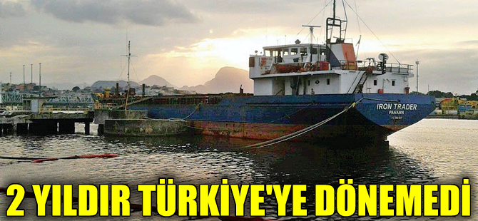 3 aylığına seyire çıkan ‘Iron Trader' adlı gemi 2 yıldır Türkiye'ye dönemedi