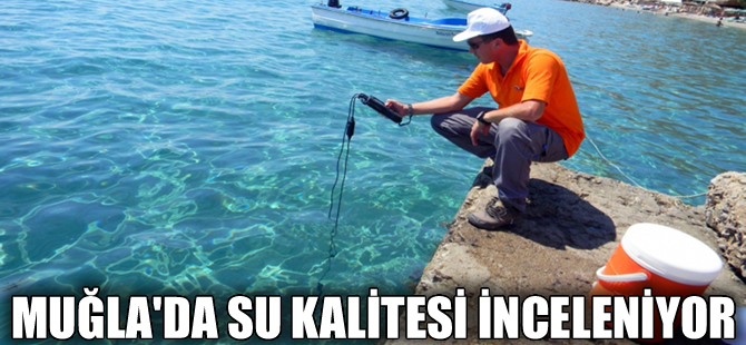 Muğla'da 114 noktada su kalitesi inceleniyor