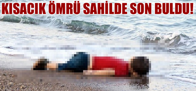 Kısacık ömrü sahilde son bulan Aylan'ın acı hikayesi yürekleri dağladı
