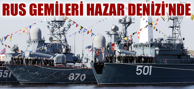 Rus savaş gemileri Hazar Denizi'nde