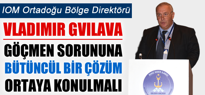 IOM Ortadoğu Direktörü Vladimir Gvilava: Göç sorununa bütüncül bir çözüm bulunmalı