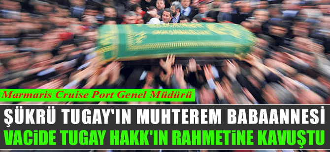 Şükrü Tugay'ın muhterem babaannesi Vacide Tugay hayatını kaybetti
