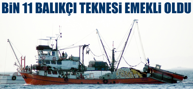 Denizlerimizde bin 11 balıkçı teknesi emekliye ayrıldı