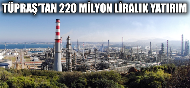 TÜPRAŞ İzmir Rafinerisi'ne 220 milyon liralık yatırım