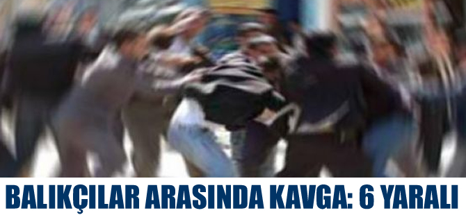 Balıkçılar arasında bıçaklı kavga: 6 yaralı