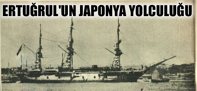 Ertuğrul Fırkateyni''nin 125 yıl önceki yolculuğu