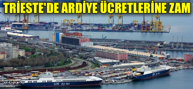 Trieste Limanı'nda ardiye ücretleri zamlandı