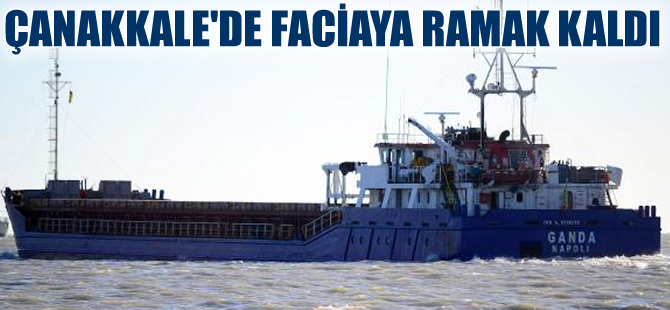 Çanakkale Boğazı'nda facianın eşiğinden dönüldü