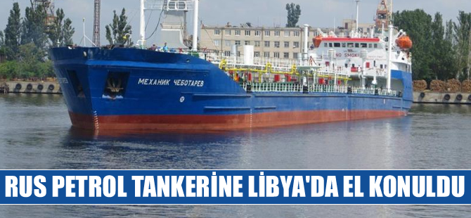 Rus bayraklı petrol tankerine, Libya'da el konuldu