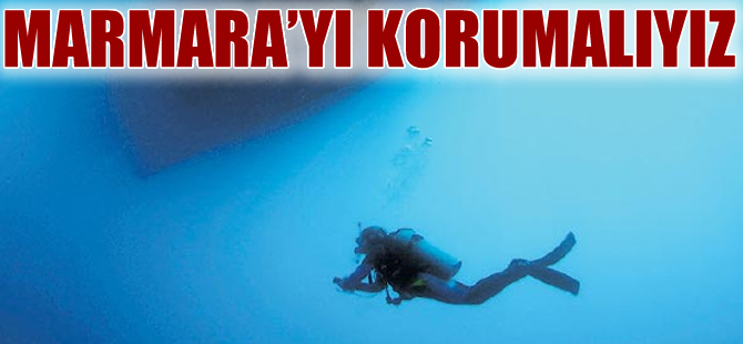 Sınırları tek ülkeye ait tek deniz Marmara'yı korumalıyız