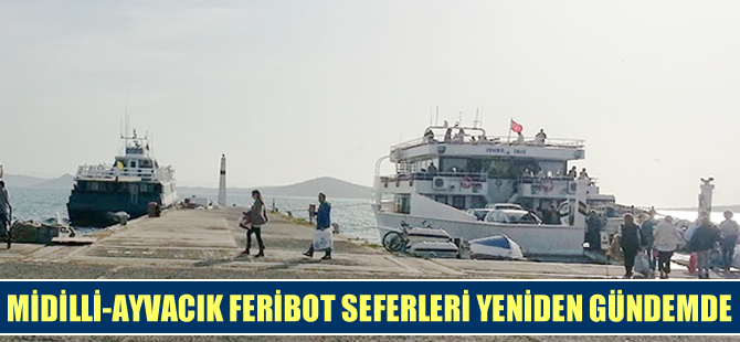 Midilli-Ayvacık feribot seferleri yeniden gündemde