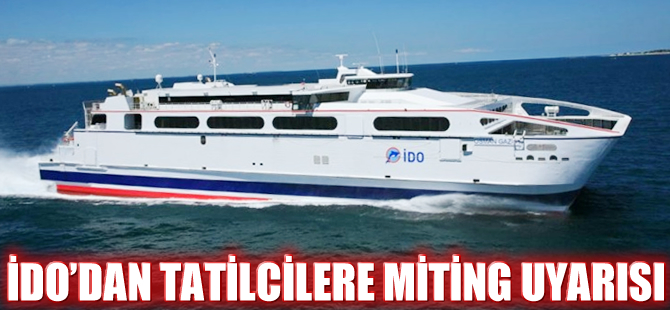 İDO'dan tatilcilere miting uyarısı