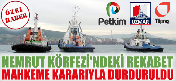 Nemrut Körfezi'nde rekabete açılan kılavuzluk ve römorkör hizmetleri, mahkeme kararıyla durduruldu