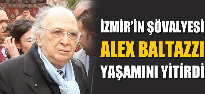İzmir’in Şövalyesi Alex Baltazzi yaşamını yitirdi