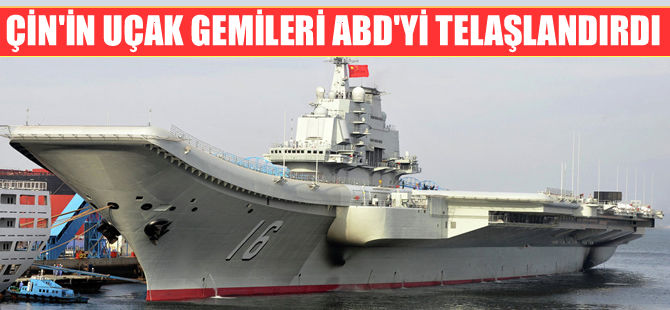 Çin'in uçak gemileri, ABD'yi rahatsız etti!