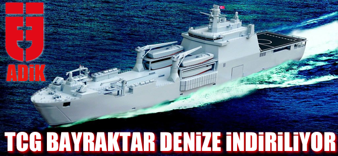 ADİK Tersanesi Amfibi gemi TCG Bayraktar'ı 3 Ekim'de denize indiriyor