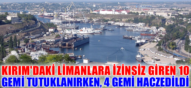 Kırım’a izinsiz giren 10 gemiye tutuklama, 4 gemiye haciz