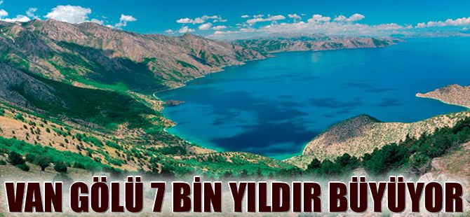 Van Gölü 7 bin senede büyüdü