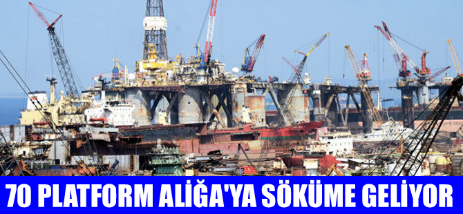 70 petrol platformu Aliağa’ya söküme gelecek
