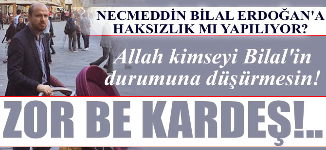 Necmeddin Bilal Erdoğan'a haksızlık mı yapılıyor?