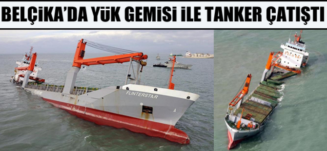 Belçika'da yük gemisi ile tanker çatıştı, yük gemisi battı
