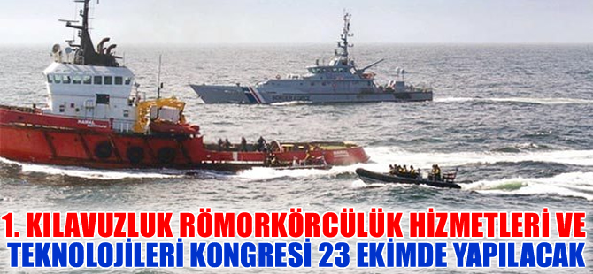 1. Kılavuzluk Römorkörcülük Hizmetleri ve Teknolojileri Kongresi 23 Ekim’de yapılacak
