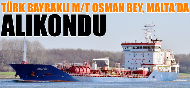 Türk bayraklı M/T OSMAN BEY, Malta'nın Valletta Limanı'nda tutuklandı