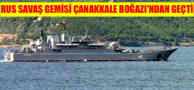 Çanakkale Boğazı'ndan geçen Rus savaş gemisi Novoçerkassk Ege'ye açıldı
