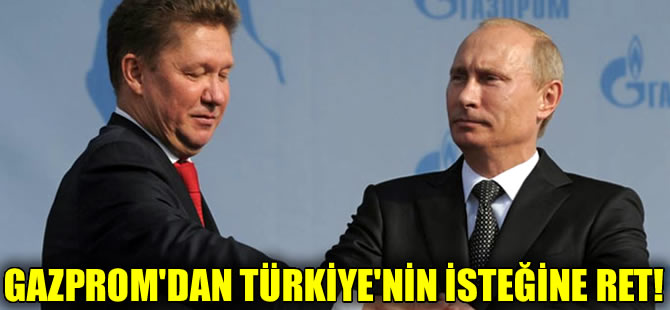 Gazprom'dan Türkiye'nin ilave gaz isteğine ret!