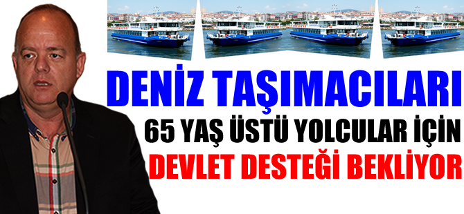 Deniz taşımacıları 65 yaş üstü yolcular için devletten destek bekliyorlar