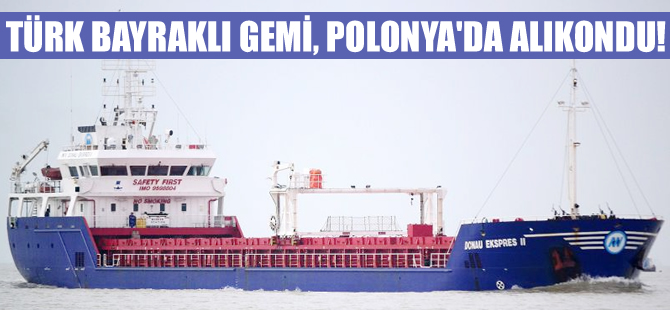 M/V DONAU EKSPRES II isimli Türk bayraklı gemi, Polonya'da alıkondu