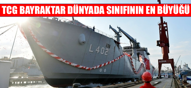 Tank çıkarma gemisi TCG Bayraktar, dünyada sınıfının en büyüğü oldu