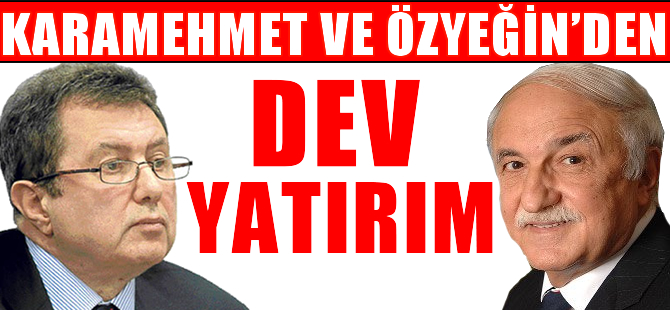 Mehmet Emin Karamehmet ve Hüsnü Özyeğin'den dev yatırım