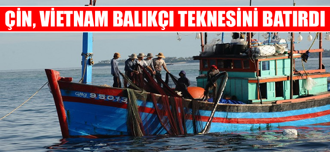 Çin, Güney Çin denizi'nde Vietnam balıkçı teknesini batırdı