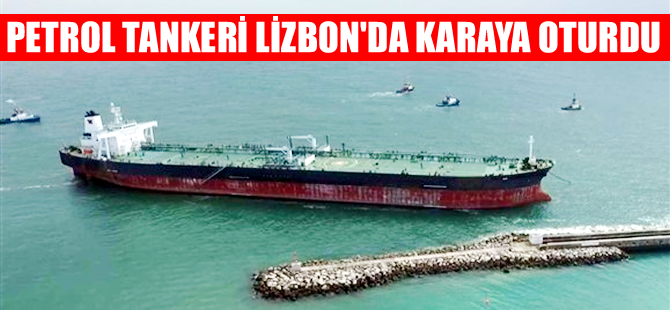 Fırtınada sürüklenen petrol tankeri Lizbon'da karaya oturdu