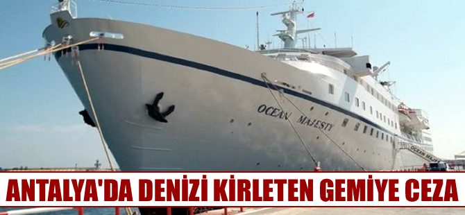 Antalya'da denizi kirleten Ocean Majesty adlı kruvaziyere ceza