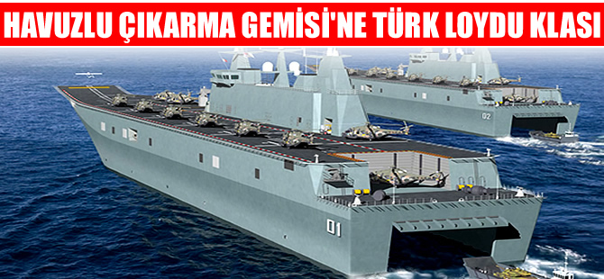 Havuzlu Çıkarma Gemisi'ni Türk Loydu klaslayacak