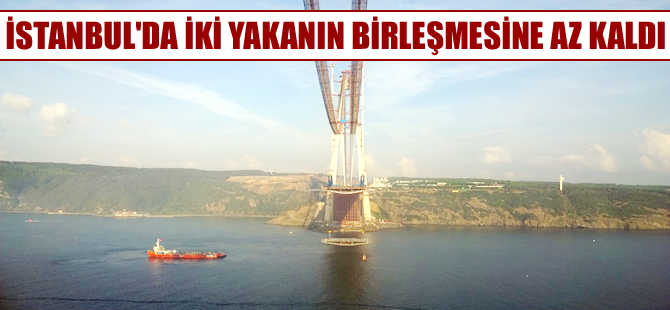 İstanbul'da iki yakanın birleşmesine son 535 metre kaldı!