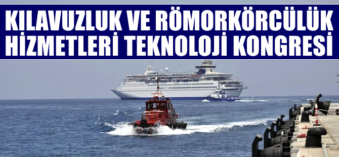 Kılavuzluk, Römorkörcülük Hizmetleri ve Teknolojileri Kongresi bugün İzmir'de yapılıyor