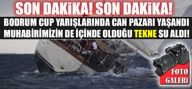 Bodrum Cup Yarışları'na katılan EFESİ Teknesi, Kardak açıklarında su alarak batma tehlikesi geçirdi