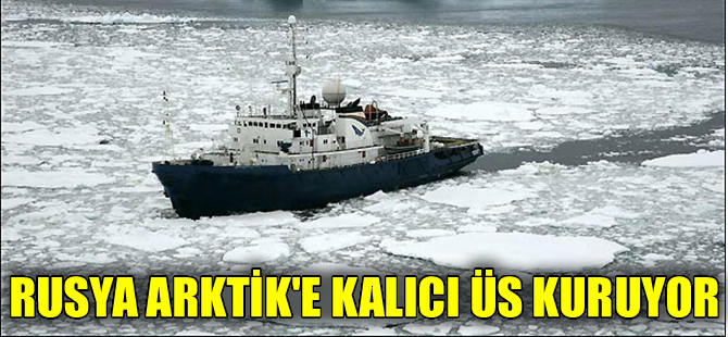 Rusya kutuplarda askeri üs inşa ediyor